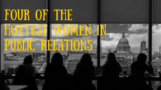 Four Of The Hottest Women In Public Relations