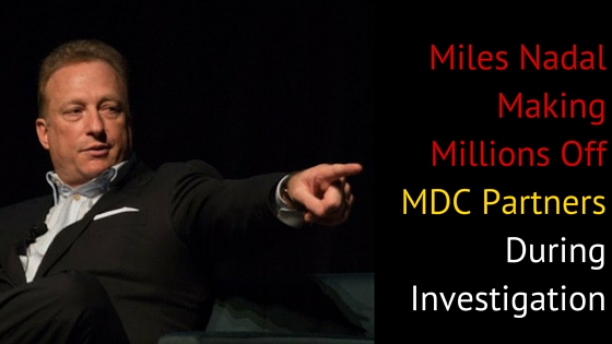 Miles Nadal Making Millions More Off MDC Partners Even During Investigation 